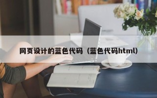 黔南网页设计的蓝色代码（蓝色代码html）